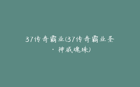 37传奇霸业(37传奇霸业圣·神威魂珠)