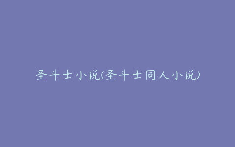 圣斗士小说(圣斗士同人小说)