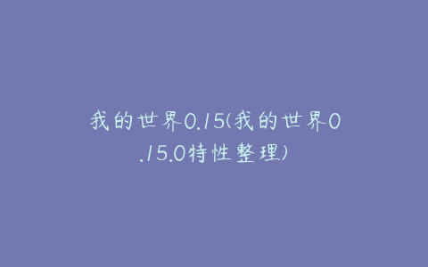 我的世界0.15(我的世界0.15.0特性整理)