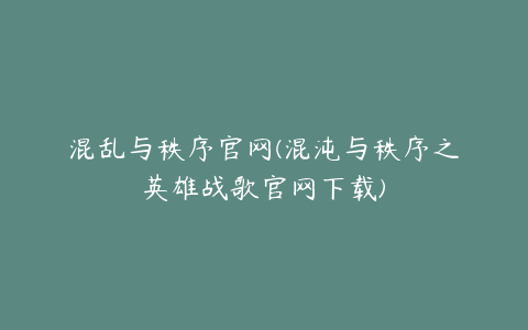 混乱与秩序官网(混沌与秩序之英雄战歌官网下载)