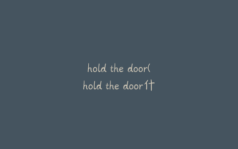 hold the door(hold the door什么意