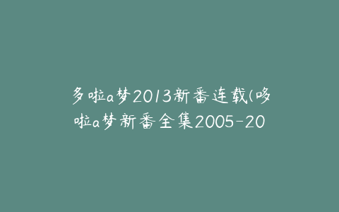 多啦a梦2013新番连载(哆啦a梦新番全集2005-2013