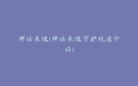 神话永恒(神话永恒守护玩法介绍)