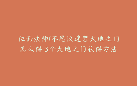 位面法师(不思议迷宫大地之门怎么得 3个大地之门获得方法详解