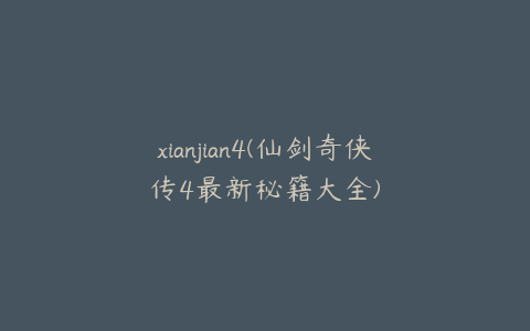 xianjian4(仙剑奇侠传4最新秘籍大全)