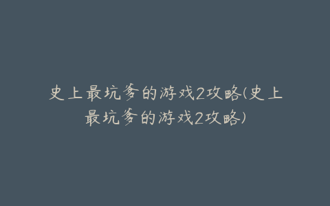 史上最坑爹的游戏2攻略(史上最坑爹的游戏2攻略)